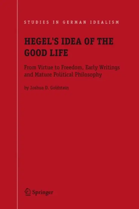 Hegel's Idea of the Good Life - Goldstein, Joshua D.