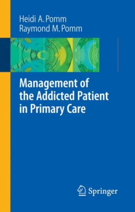 Management of the Addicted Patient in Primary Care - Pomm, Heidi A. a Pomm, Raymond M.