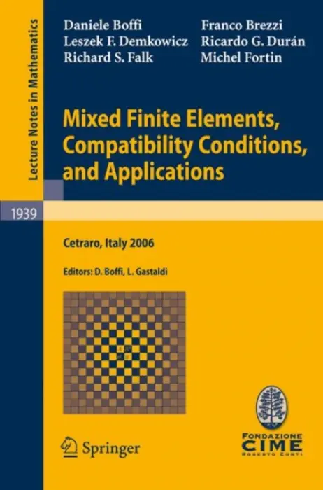 Mixed Finite Elements, Compatibility Conditions, and Applications - Boffi, Daniele a Brezzi, Franco a Demkowicz, Leszek F. a Duran, Ricardo G. a Falk, Richard S. a Fortin, Michel