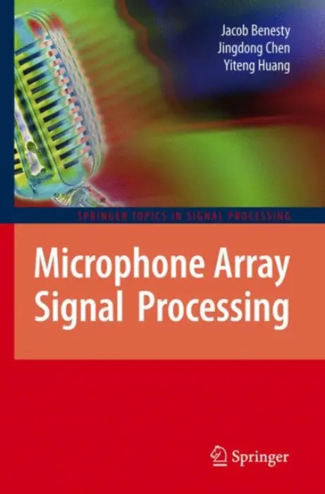 Microphone Array Signal Processing - Benesty, Jacob a Chen, Jingdong a Huang, Yiteng