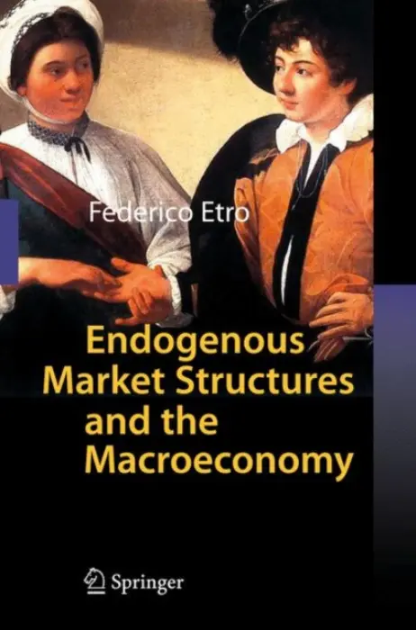 Endogenous Market Structures and the Macroeconomy - Etro, Federico