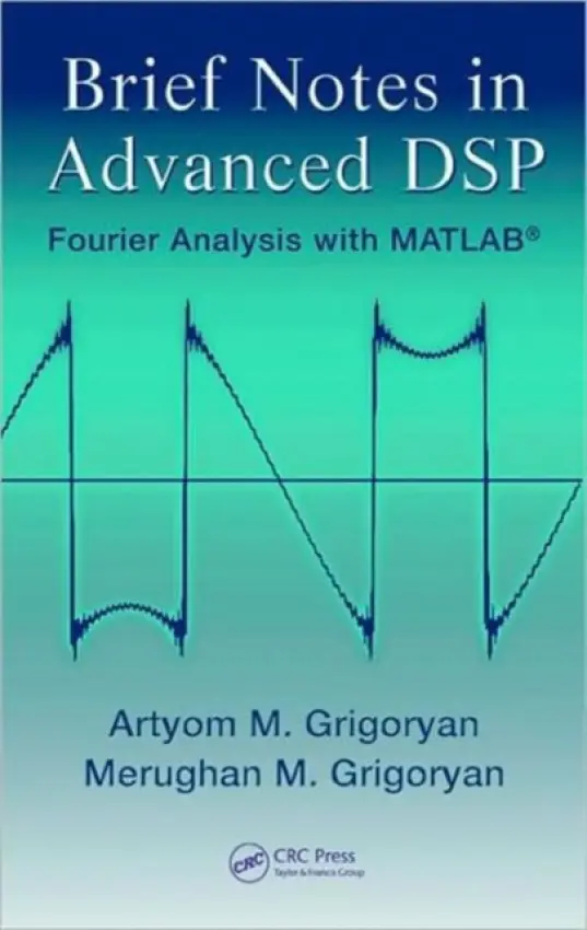 Brief Notes in Advanced DSP - Grigoryan, Artyom M. (University of Texas, San Antonio, USA) a Grigoryan, Merughan