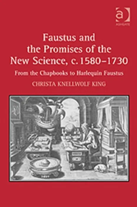 Faustus and the Promises of the New Science, c. 1580-1730 - King, Christa