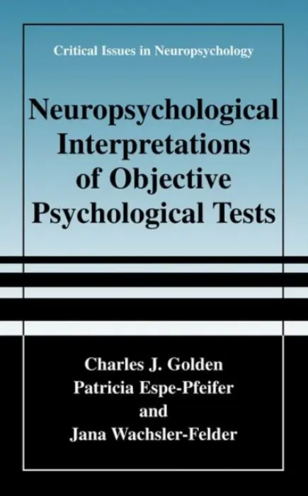 Neuropsychological Interpretation of Objective Psychological Tests - Golden, Charles J. a Espe-Pfeifer, Patricia a Wachsler-Felder, Jana