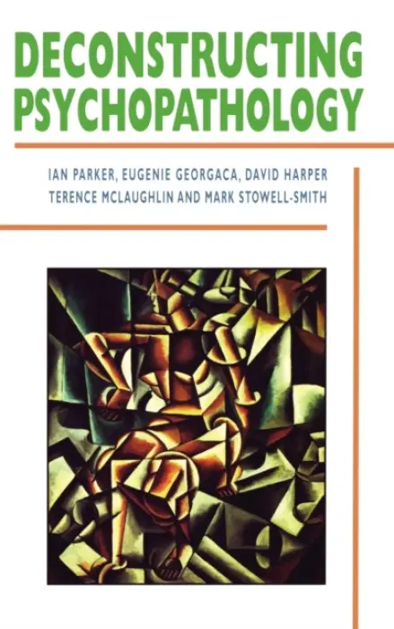 Deconstructing Psychopathology - Parker, Ian a Georgaca, Eugenie a Harper, David a McLaughlin, Terence a Stowell-Smith, Mark
