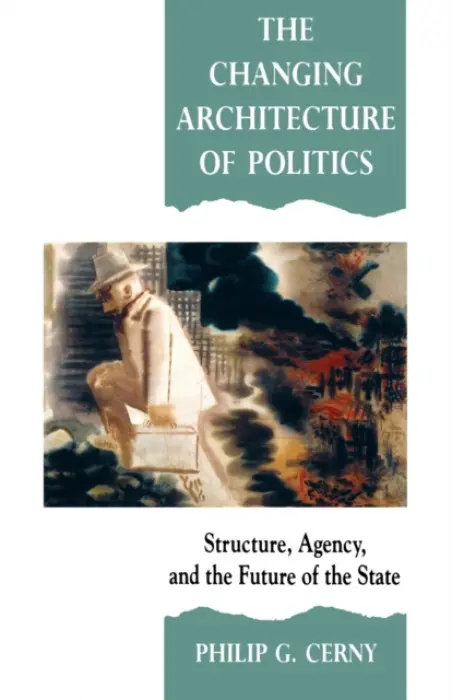 Changing Architecture of Politics - Cerny, Philip G.