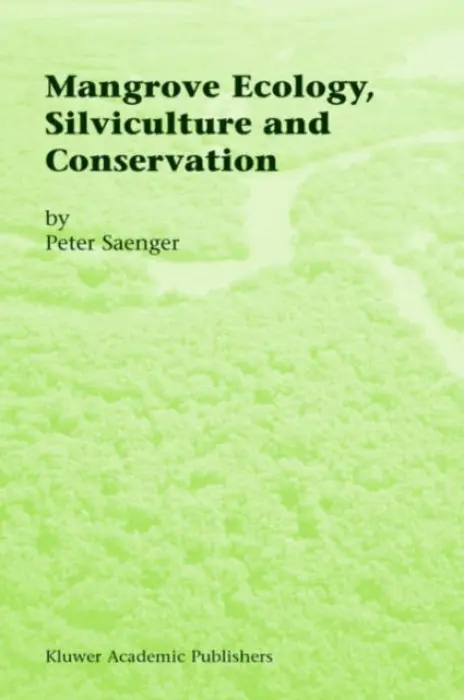 Mangrove Ecology, Silviculture and Conservation - Saenger, Peter