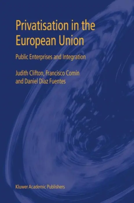 Privatisation in the European Union - Clifton, Judith a Comin, Francisco a Fuentes, Daniel Diaz
