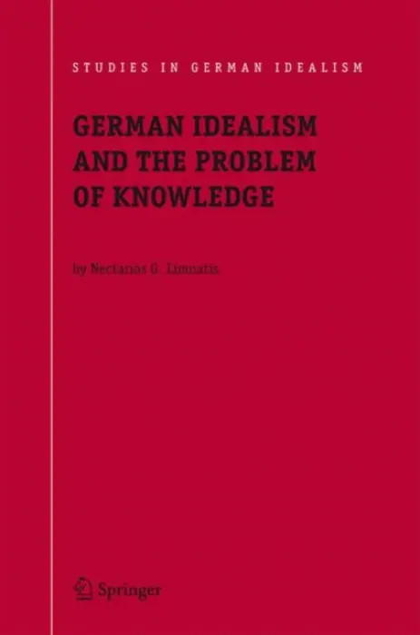 German Idealism and the Problem of Knowledge: - Limnatis, Nectarios G.