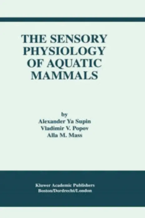 Sensory Physiology of Aquatic Mammals - Supin, Alexander Ya. a Popov, Vladimir V. a Mass, Alla M.