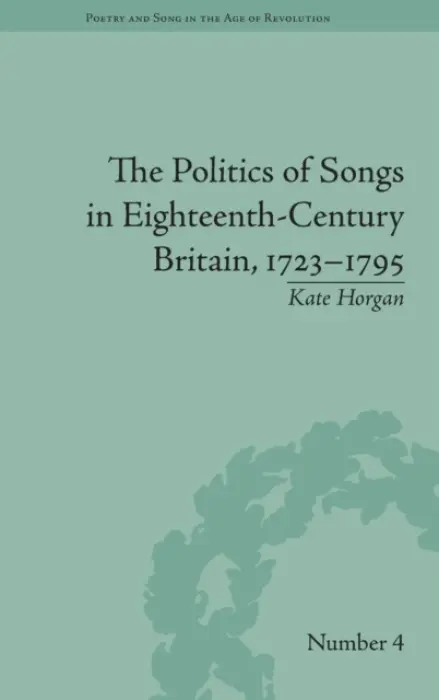 Politics of Songs in Eighteenth-Century Britain, 1723-1795 - Horgan, Kate