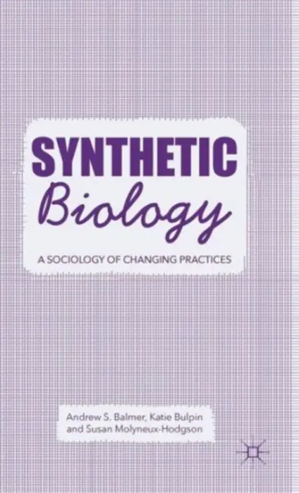 Synthetic Biology - Balmer, A. a Bulpin, K. a Molyneux-Hodgson, S.