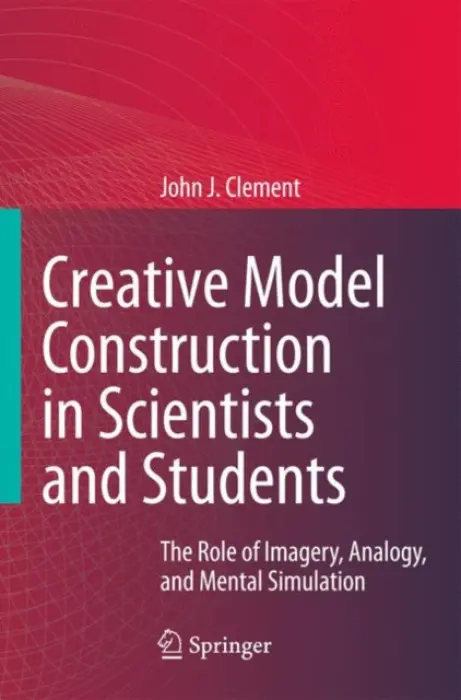 Creative Model Construction in Scientists and Students - Clement, John