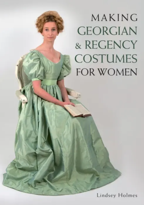Making Georgian and Regency Costumes for Women - Holmes, Lindsey