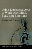 Using Expressive Arts to Work with Mind, Body and Emotions - Wilson, Helen a Pearson, Mark