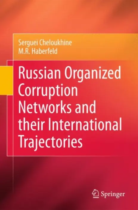 Russian Organized Corruption Networks and their International Trajectories - Cheloukhine, Serguei a Haberfeld, M.R.