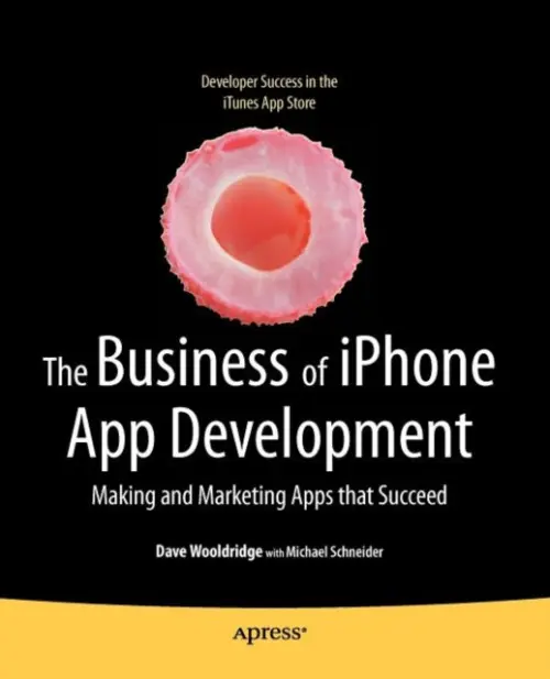 Business of iPhone App Development - Wooldridge, Dave a Schneider, Michael a Schneider, Michael