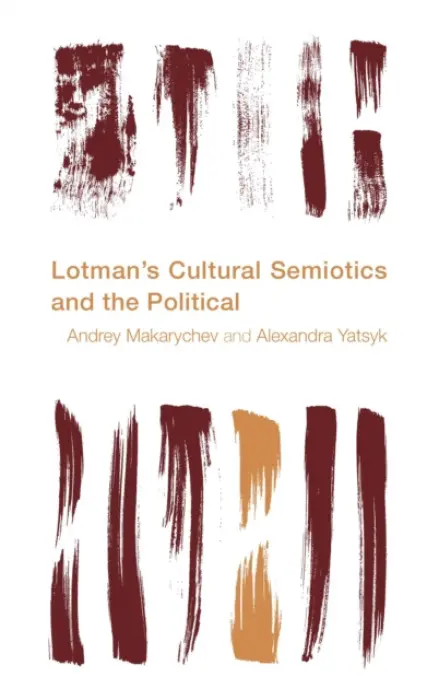 Lotman's Cultural Semiotics and the Political - Makarychev, Andrey a Yatsyk, Alexandra