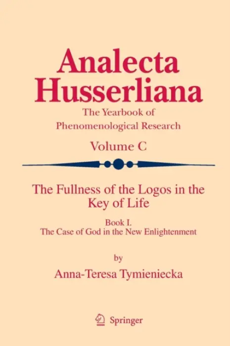 Fullness of the Logos in the Key of Life - Tymieniecka, Anna-Teresa