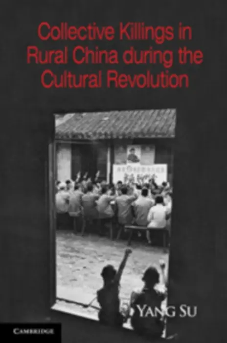 Collective Killings in Rural China during the Cultural Revolution - Su, Yang (University of California, Irvine)