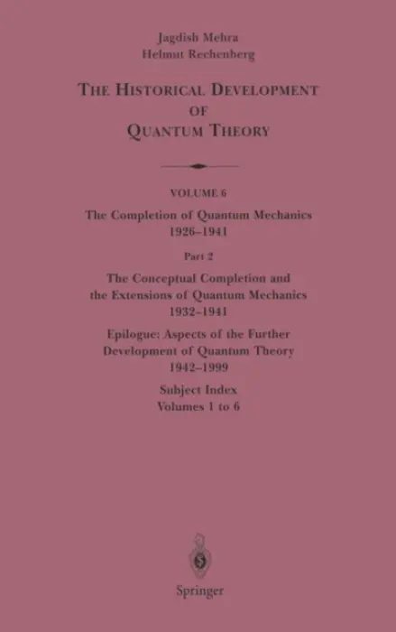 Conceptual Completion and Extensions of Quantum Mechanics 1932-1941. Epilogue: Aspects of the Further Development of Quantum Theory 1942-1999 - Mehra, Jagdish