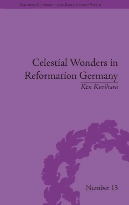Celestial Wonders in Reformation Germany - Kurihara, Ken