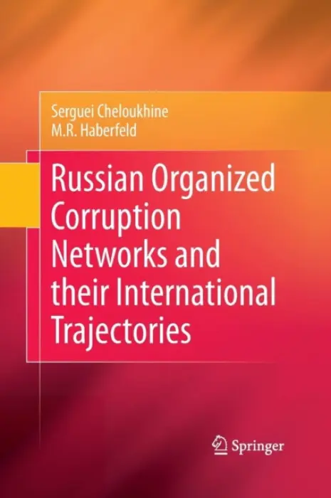 Russian Organized Corruption Networks and their International Trajectories - Cheloukhine, Serguei a Haberfeld, M.R.