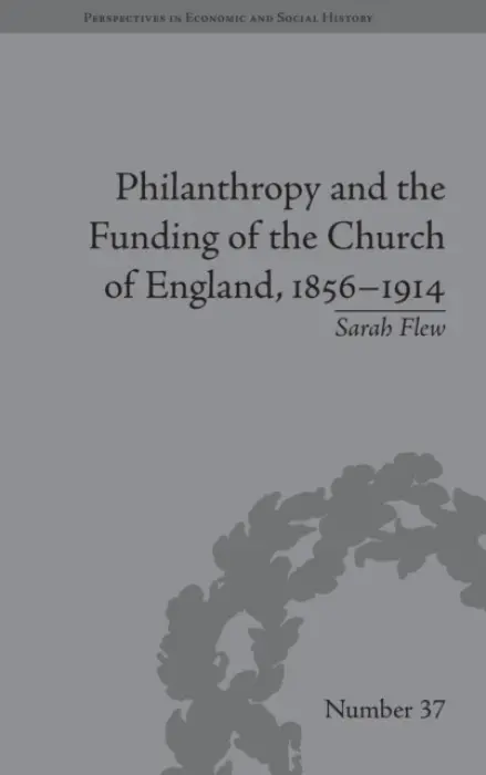 Philanthropy and the Funding of the Church of England, 1856-1914 - Flew, Sarah