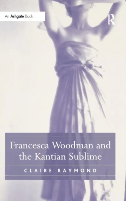 Francesca Woodman and the Kantian Sublime - Raymond, Claire