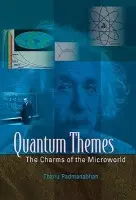 Quantum Themes: The Charms Of The Microworld - Padmanabhan, Thanu (Inter-univ Centre For Astronomy  a  Astrophysics, Pune, India)
