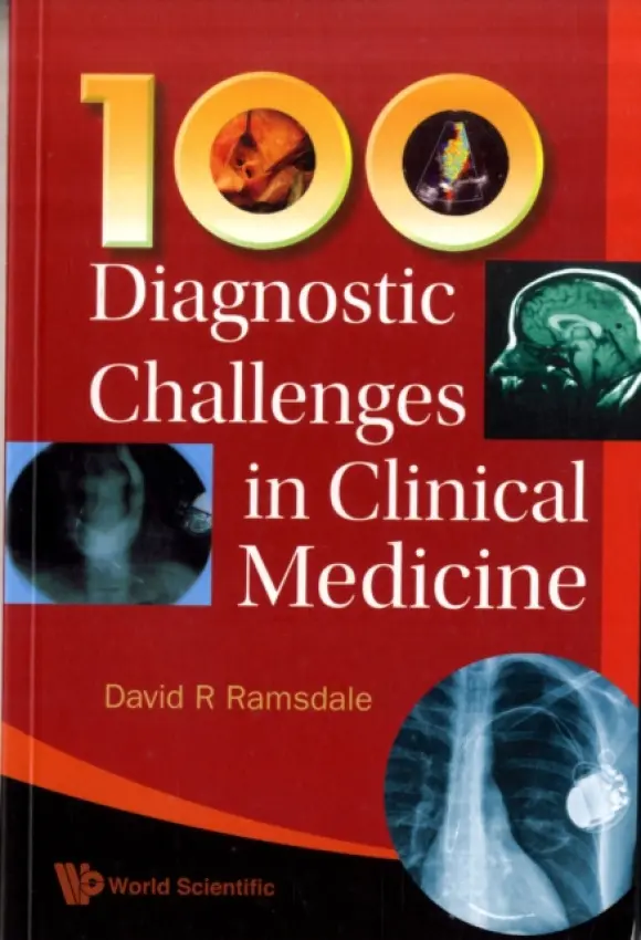 100 Diagnostic Challenges In Clinical Medicine - Ramsdale, David R (The Liverpool Heart  a  Chest Hospital, Liverpool, Uk)