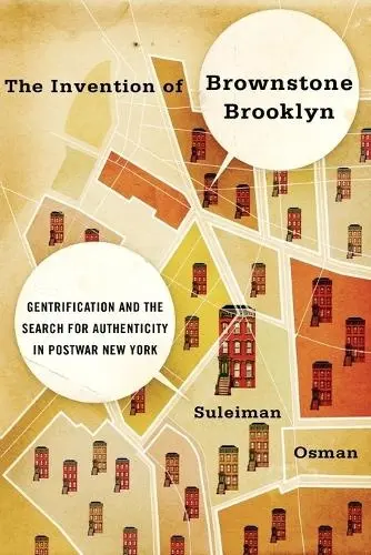Invention of Brownstone Brooklyn - Osman, Suleiman (Assistant Professor of American Studies, Assistant Professor of American Studies, George Washington University, Washington, DC)
