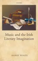 Music and the Irish Literary Imagination - White, Harry (Professor of Music, University College Dublin)