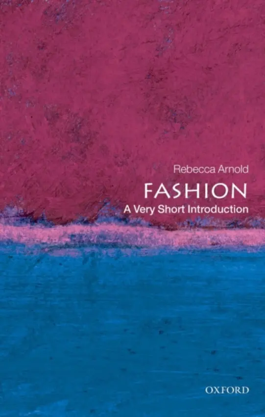 Fashion - Arnold, Rebecca (Oak Foundation Lecturer in History of Dress and Textiles at the Courtauld Institute of Art)
