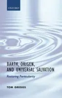 Barth, Origen, and Universal Salvation - Greggs, Tom (, Lecturer in Christian Theology, University of Chester, UK)