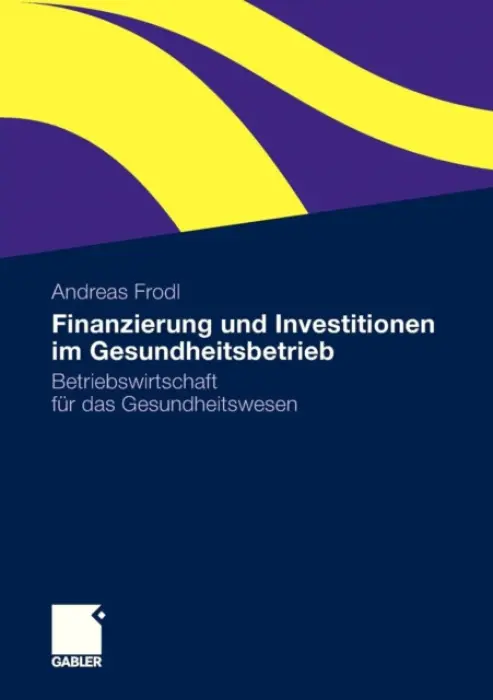 Finanzierung und Investitionen im Gesundheitsbetrieb - Frodl, Andreas