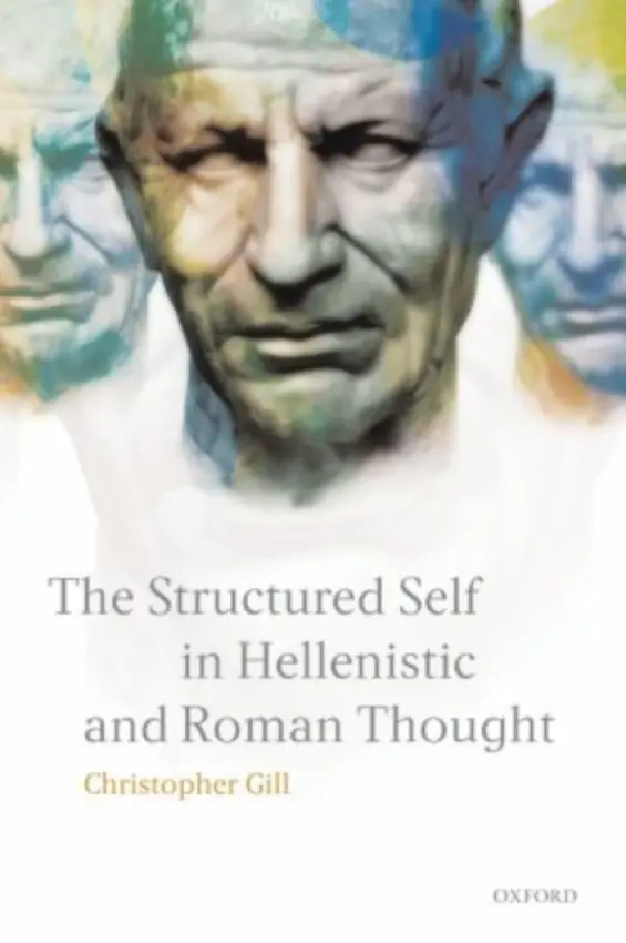Structured Self in Hellenistic and Roman Thought - Gill, Christopher (Professor of Ancient Thought, University of Exeter)