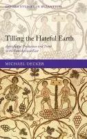 Tilling the Hateful Earth - Decker, Michael (, Maroulis Professor of Byzantine History and Orthodox Religion, University of South Florida)