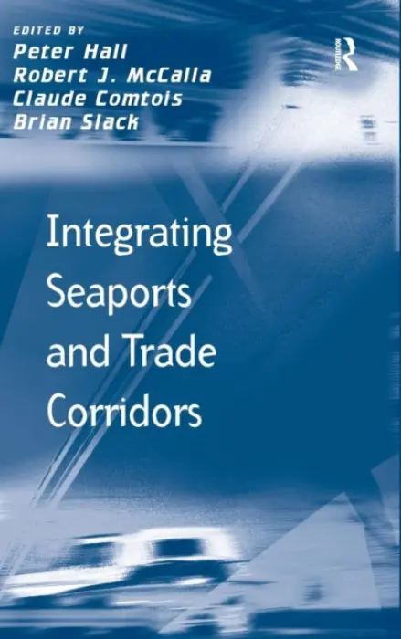 Integrating Seaports and Trade Corridors - McCalla, Robert J. a Slack, Brian