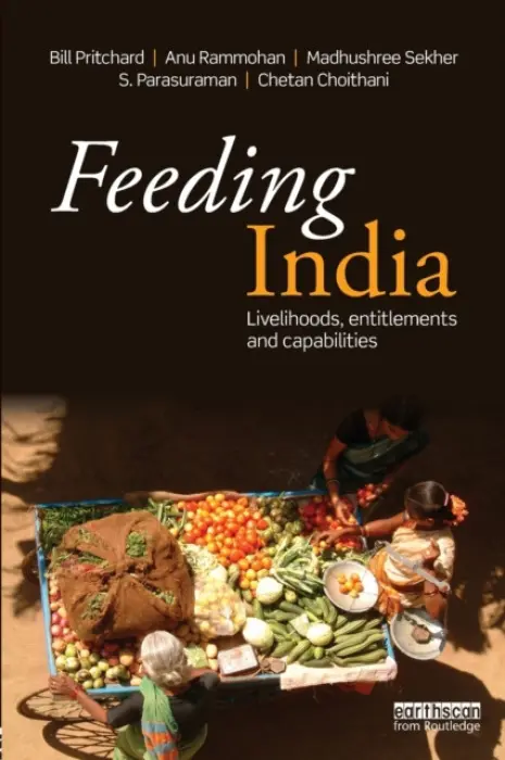 Feeding India - Pritchard, Bill (University of Sydney, Australia) a Rammohan, Anu (University of Western Australia) a Sekher, Madhushree (Tata Institute of Social Sciences, Mumbai, India) a Parasuraman, S. (Tata Institute of Social Sciences, Mumbai, India) a Choithani, Chetan (U