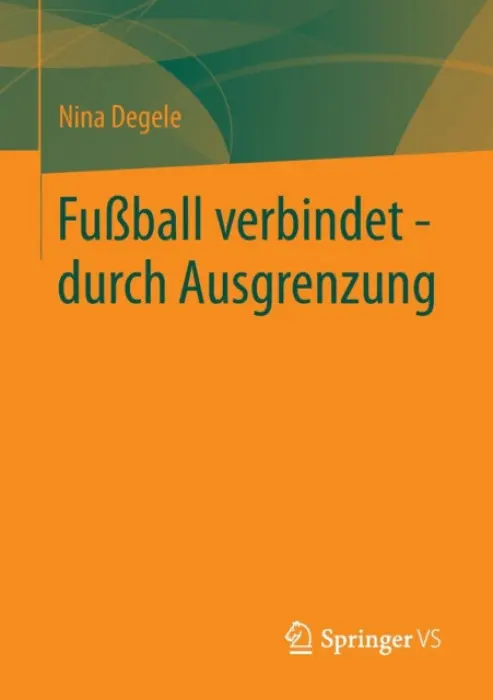 FuĂźball verbindet - durch Ausgrenzung - Degele, Nina