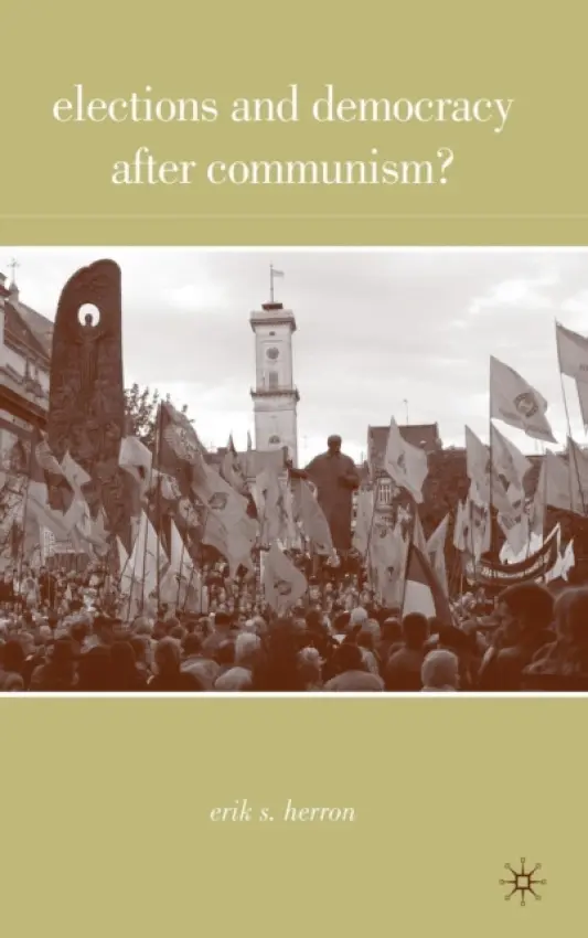 Elections and Democracy after Communism? - Herron, E.