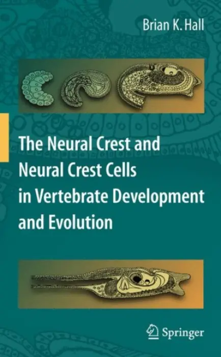 Neural Crest and Neural Crest Cells in Vertebrate Development and Evolution - Hall, Brian K.