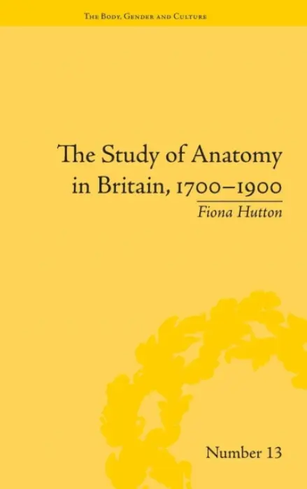 Study of Anatomy in Britain, 1700-1900 - Hutton, Fiona