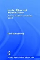 Iranian Elites and Turkish Rulers - Durand-Guedy, David
