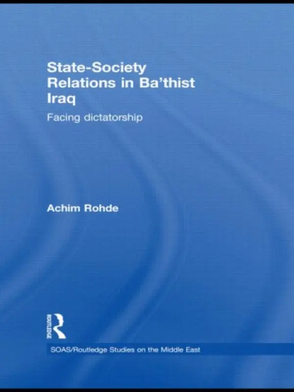 State-Society Relations in Ba'thist Iraq - Rohde, Achim (University of Marburg, Germany)