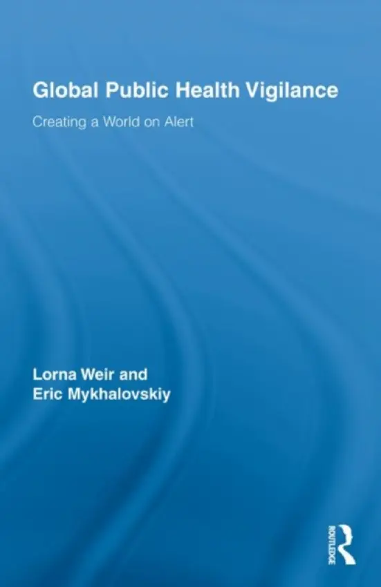 Global Public Health Vigilance - Weir, Lorna (York University, Toronto, Canada) a Mykhalovskiy, Eric (York University, Canada)