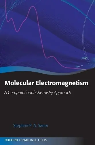 Molecular Electromagnetism: A Computational Chemistry Approach - Sauer, Stephan P. A. (Department of Chemistry, University of Copenhagen, Denmark)