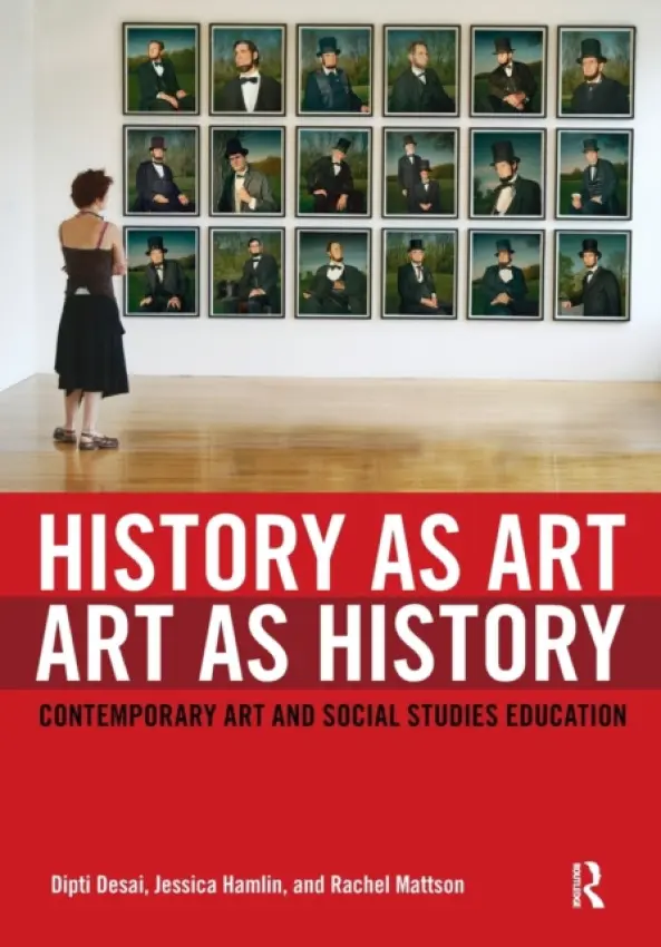 History as Art, Art as History - Desai, Dipti (New York University, USA) a Hamlin, Jessica (New York University, USA) a Mattson, Rachel (SUNY New Paltz, USA)