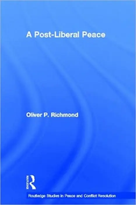 Post-Liberal Peace - Richmond, Oliver (University of Manchester , UK)
